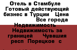 Отель в Стамбуле.  Готовый действующий бизнес в Турции › Цена ­ 197 000 000 - Все города Недвижимость » Недвижимость за границей   . Чувашия респ.,Порецкое. с.